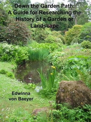 Down the Garden Path: A Guide to Researching the History of a Garden or Landscape【電子書籍】[ Edwinna von Baeyer ]