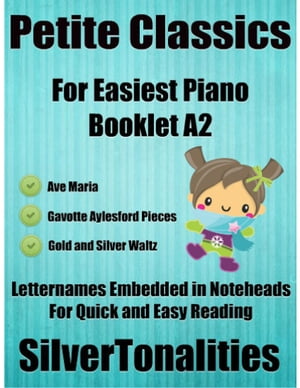 Petite Classics for Easiest Piano Booklet A2 – Ave Maria Gavotte Aylesford Pieces Gold and Silver Waltz Letter Names Embedded In Noteheads for Quick and Easy Reading