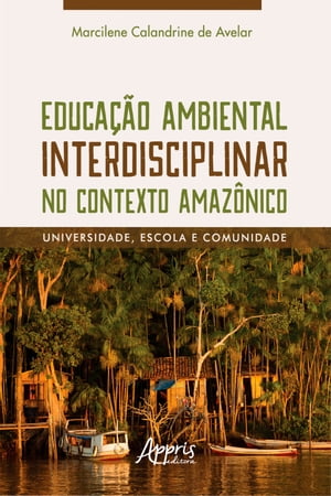 Educa??o Ambiental Interdisciplinar no Contexto Amaz?nico: Universidade, Escola e Comunidade