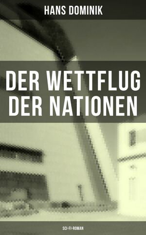 Der Wettflug der Nationen (Sci-Fi-Roman)【電子書籍】[ Hans Dominik ]