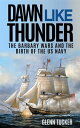 Dawn Like Thunder (Annotated) The Barbary Wars and the Birth of the U.S. Navy【電子書籍】 Glenn Tucker