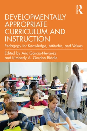 Developmentally Appropriate Curriculum and Instruction Pedagogy for Knowledge, Attitudes, and Va..