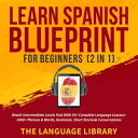 Learn Spanish Blueprint For Beginners (2 in 1) Reach Intermediate Levels Fast With 50 Complete Language Lessons- 1000 Phrases Words, Grammar, Short Stories Conversations【電子書籍】 The Language Library