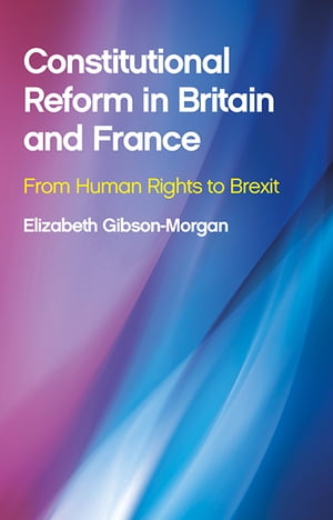 Constitutional Reform in Britain and France From Human Rights to Brexit