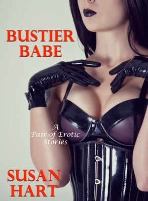 Bustier Babe A Pair of Erotic Stories【電子書籍】[ Susan Hart ]