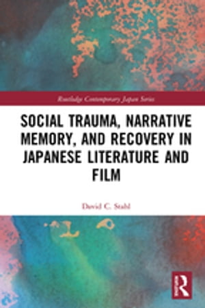 Social Trauma, Narrative Memory, and Recovery in Japanese Literature and Film