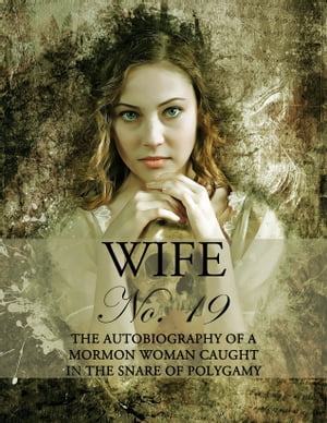 Wife No. 19 The Autobiography of a Mormon Woman Caught in the Snare of PolygamyŻҽҡ[ Ann-Eliza Young ]