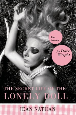 The Secret Life of the Lonely Doll The Search for Dare Wright【電子書籍】[ Jean Nathan ]