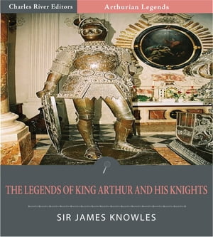 The Legends of King Arthur and His Knights (Illustrated Edition)