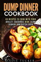 Dump Dinner Cookbook: 40 Recipes to Cook with Yo