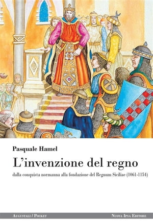 L'invenzione del regno dalla conquista normanna alla fondazione del Regnum Siciliae (1061-1154)【電子書籍】[ Pasquale Hamel ]