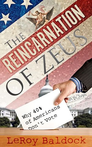 The Reincarnation of Zeus: Why 40% of Americans Don't VoteŻҽҡ[ LeRoy Baldock ]