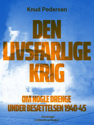 Den livsfarlige krig. Om nogle drenge under bes?ttelsen 1940-45