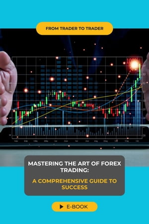 Mastering the Art of Forex Trading: A Comprehensive Guide to Success