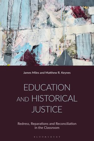 Education and Historical Justice Redress, Reparations and Reconciliation in the Classroom【電子書籍】[ Dr James Miles ]