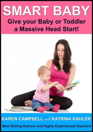 Smart Baby: Give Your Baby or Toddler a Massive Head Start!