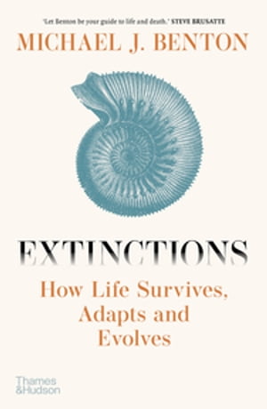 Extinctions How Life Survives, Adapts and Evolves