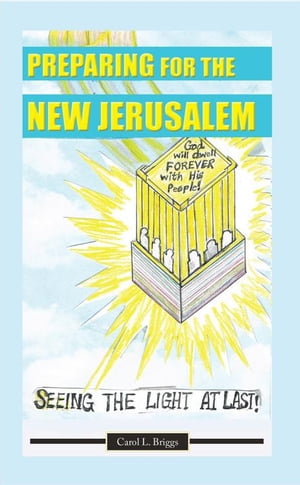 Preparing for the New Jerusalem Seeing the Light at Last【電子書籍】[ Carol L. Briggs ]