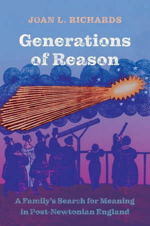 Generations of Reason A Family's Search for Meaning in Post-Newtonian England