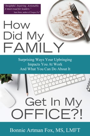 How Did My FAMILY Get In My OFFICE?! Surprising Ways Your Upbringing Impacts You At Work And What You Can Do About It
