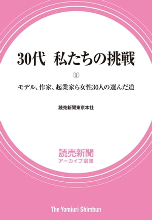 30代 私たちの挑戦（１）　モデル、作家、起業家ら女性30人の選んだ道　（読売新聞アーカイブ選書）