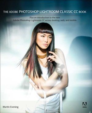 The Adobe Photoshop Lightroom Classic CC Book Plus an introduction to the new Adobe Photoshop Lightroom CC across desktop, web, and mobile【電子書籍】[ Martin Evening ]