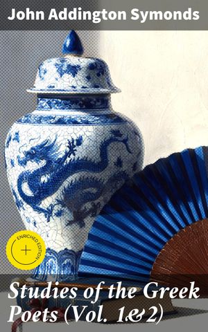 Studies of the Greek Poets (Vol. 1&2) Enriched edition. Complete Edition【電子書籍】[ John Addington Symonds ]