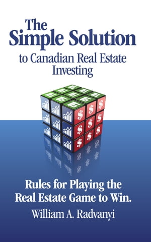 The Simple Solution to Canadian Real Estate Investing: Rules for Playing the Real Estate Game to Win