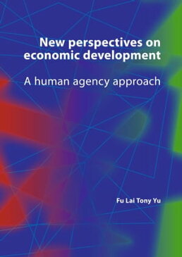 New Perspectives on Economic Development A Human Agency Approach【電子書籍】[ Fu-Lai Tony Yu ]