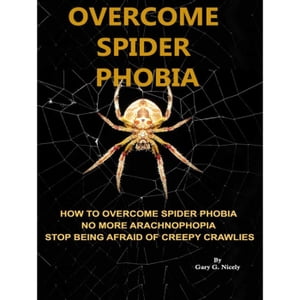 Overcome Spider Phobia【電子書籍】[ Gary?G.?Nicely ]