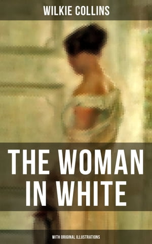 The Woman in White (With Original Illustrations)