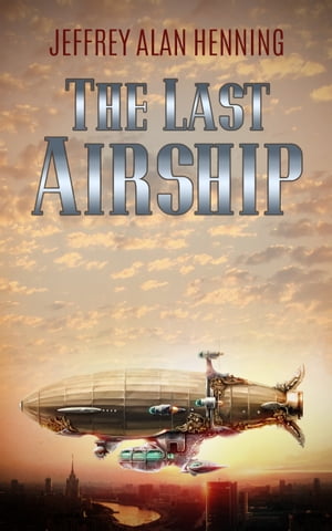 The Last Airship【電子書籍】[ Jeffrey Alan Henning ]