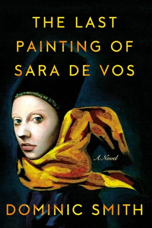 The Last Painting of Sara de Vos A Novel【電子書籍】 Dominic Smith