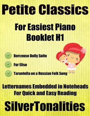 Petite Classics for Easiest Piano Booklet H1 – Berceuse Dolly Suite Fur Elise Tarantella On a Russian Folk Song Letter Names Embedded In Noteheads for Quick and Easy Reading