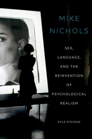 Mike Nichols Sex, Language, and the Reinvention of Psychological Realism【電子書籍】[ Kyle Stevens ]
