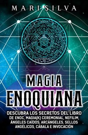 Magia Enoquiana: Descubra los secretos del Libro de Enoc, Magia(k) Ceremonial, Nefilim, Ángeles Caídos, Arcángeles, Sellos Angélicos, Cábala e Invocación