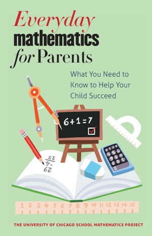 Everyday Mathematics for Parents What You Need to Know to Help Your Child Succeed【電子書籍】 The University of Chicago School Mathematics Project