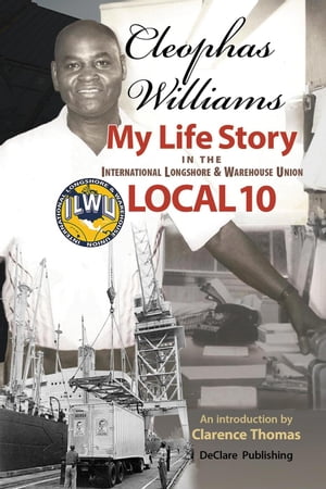 Cleophas Williams My Life Story in the International Longshore & Warehouse Union Local 10