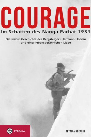 Courage. Im Schatten des Nanga Parbat 1934 Die wahre Geschichte des Bergsteigers Hermann Hoerlin und einer lebensgef?hrlichen Liebe【電子書籍】[ Bettina Hoerlin ]