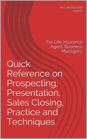 Quick Reference on Prospecting, Presentation, Sales Closing Practice and Techniques: