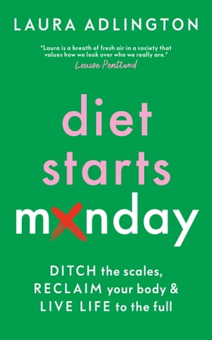 Diet Starts Monday Ditch the Scales, Reclaim Your Body and Live Life to the Full【電子書籍】 Laura Adlington