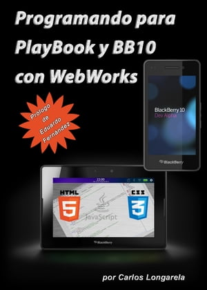 Programando para PlayBook y BB10 con WebWorks Con pr?logo de Eduardo Fern?ndez【電子書籍】[ Carlos Longarela ]