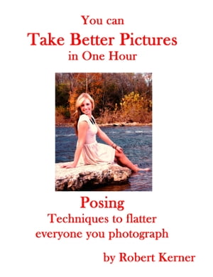 You Can Take Better Pictures in One Hour: Posing【電子書籍】[ Robert Kerner ]