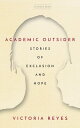 Academic Outsider Stories of Exclusion and Hope【電子書籍】 Victoria Reyes