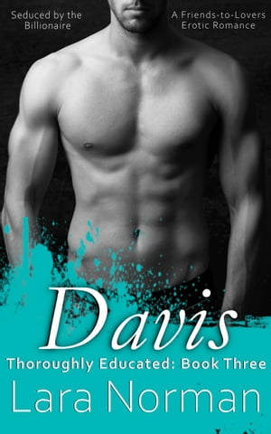 Davis: Seduced By the Billionaire; A Friends-to-Lovers Erotic Romance Thoroughly Educated, #3