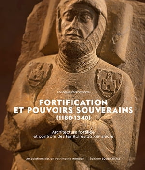 Fortification et pouvoirs souverains (1180-1340).