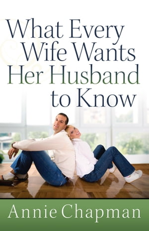 What Every Wife Wants Her Husband to Know【電子書籍】[ Annie Chapman ]