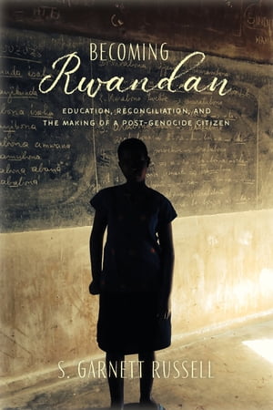 Becoming Rwandan Education Reconciliation and the Making of a Post-Genocide Citizen【電子書籍】[ S. Garnett Russell ]