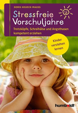 Stressfreie Vorschuljahre Trotzk?pfe, Schreih?lse und Angsthasen kompetent erziehen. Kinder verstehen lernen