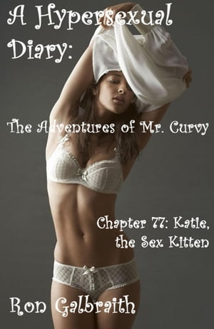 Katie, the Sex Kitten (A Hypersexual Diary: The Adventures of Mr. Curvy, Chapter 77)Żҽҡ[ Ron Galbraith ]